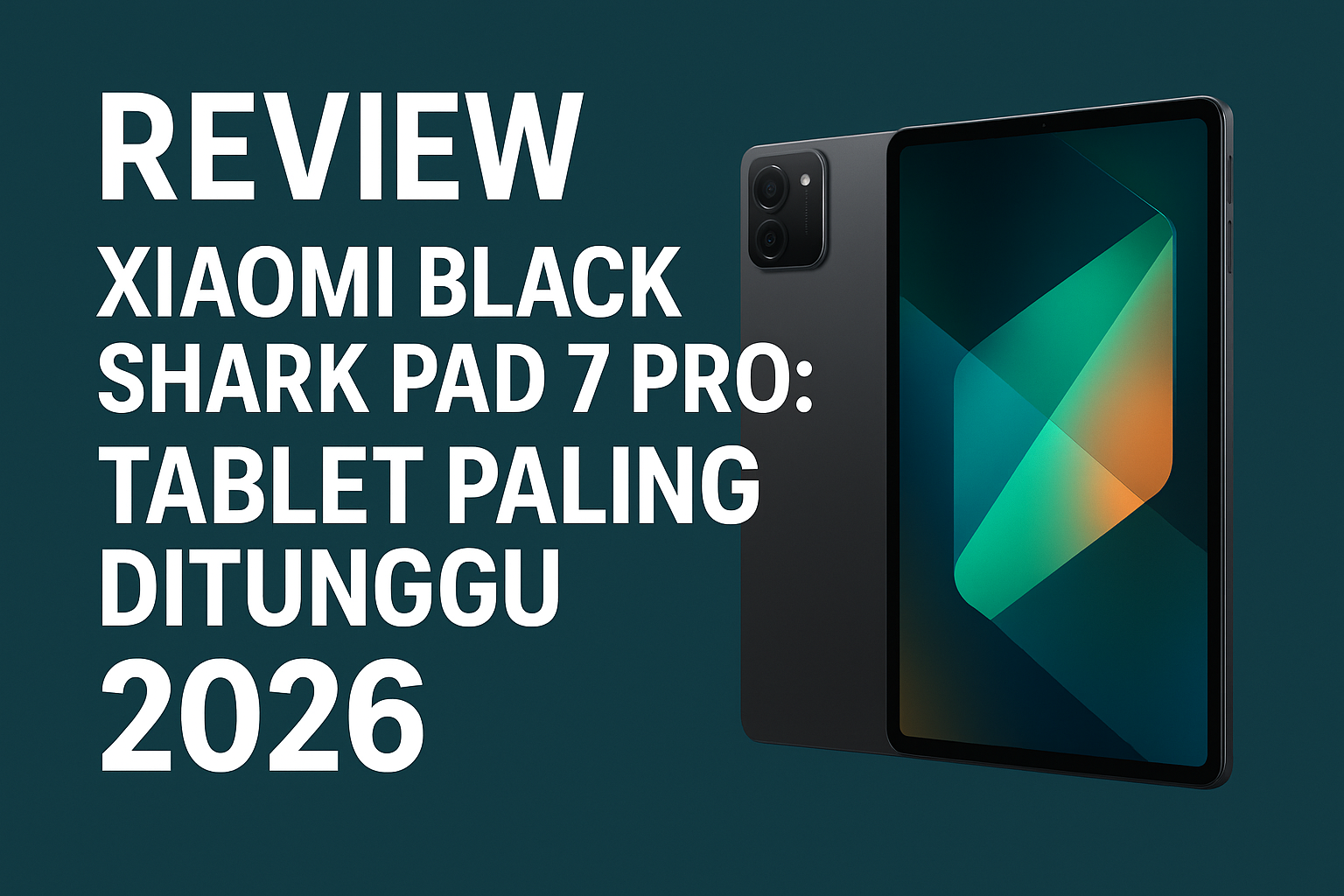 Review Xiaomi Black Shark Pad 7 Pro: Tablet Paling Ditunggu 2026 Review Xiaomi Black Shark Pad 7 Pro: Tablet Paling Ditunggu 2026