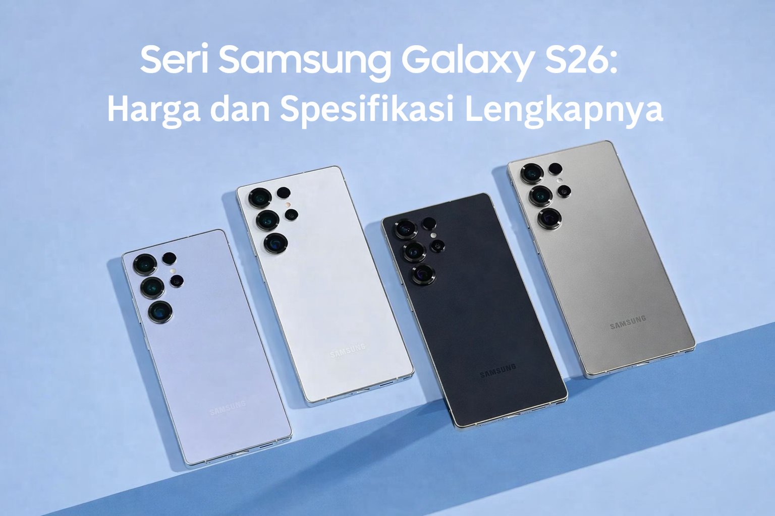 Seri Samsung Galaxy S26: Harga dan Spesifikasi Lengkapnya