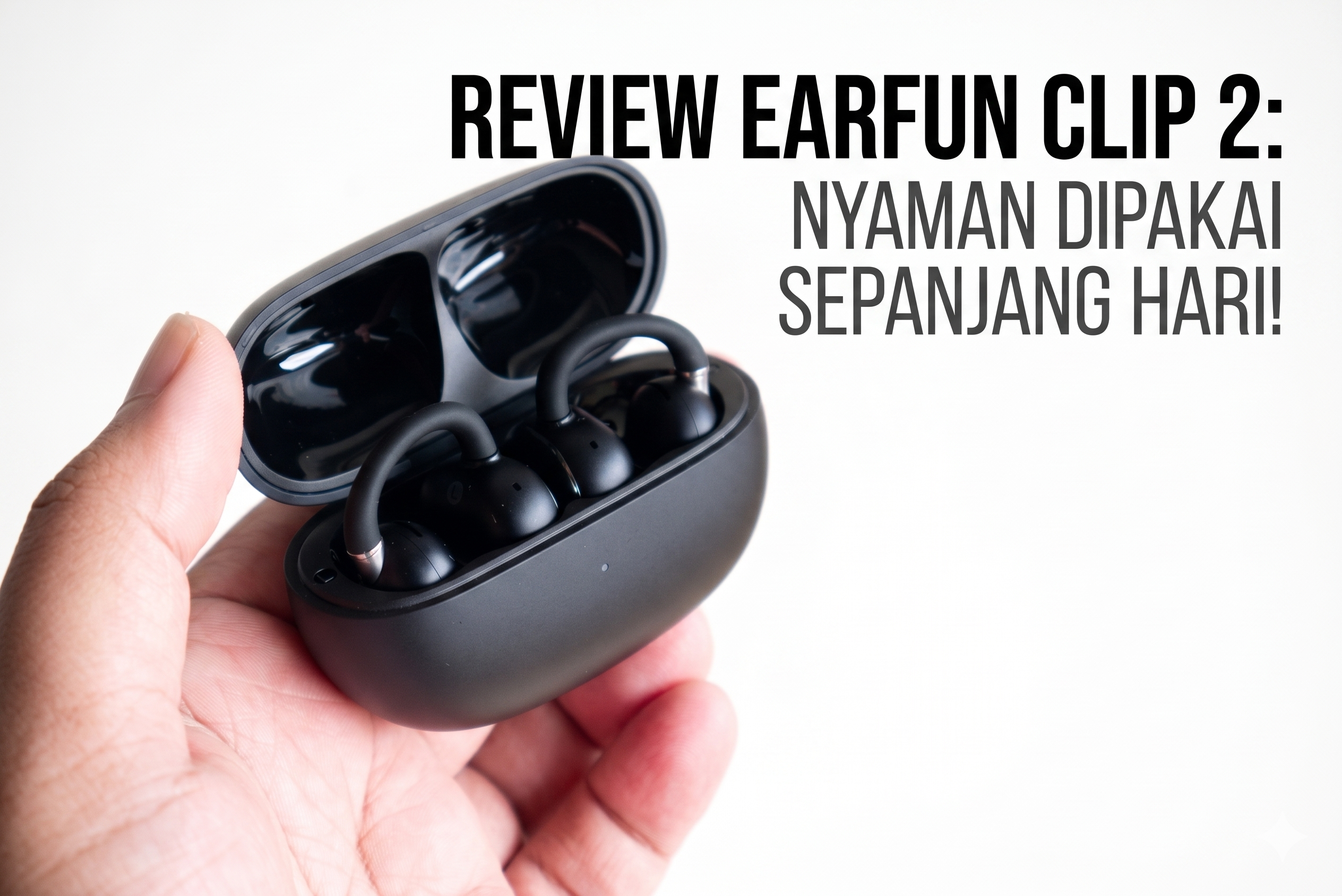 Review EarFun Clip 2: Nyaman Dipakai Sepanjang Hari!